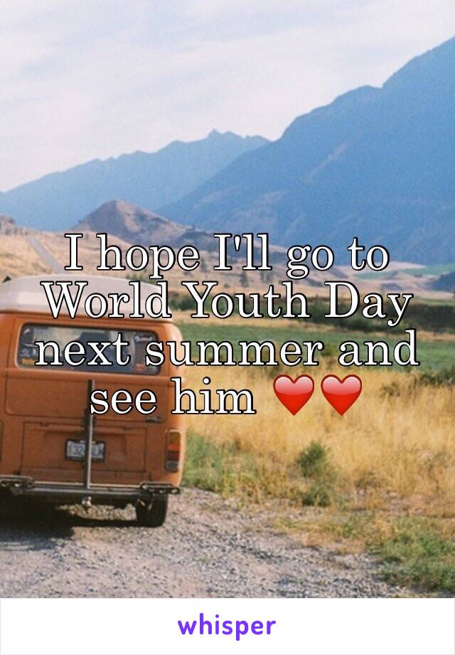 I hope I'll go to World Youth Day next summer and see him ❤️❤️