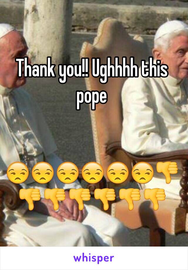 Thank you!! Ughhhh this pope


😒😒😒😒😒😒👎👎👎👎👎👎👎