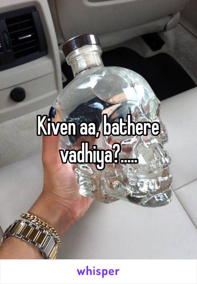 Kiven aa, bathere vadhiya?.....