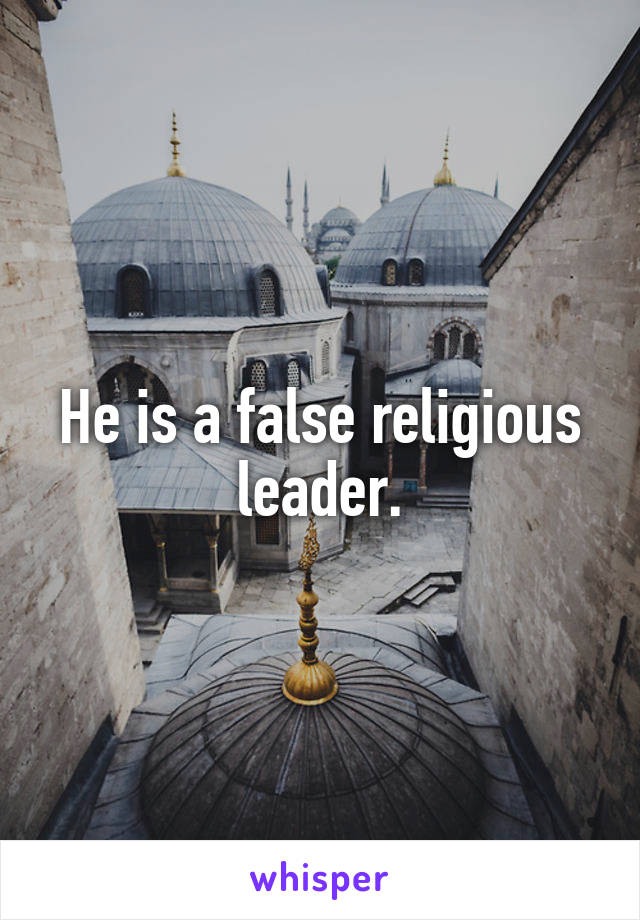 He is a false religious leader.