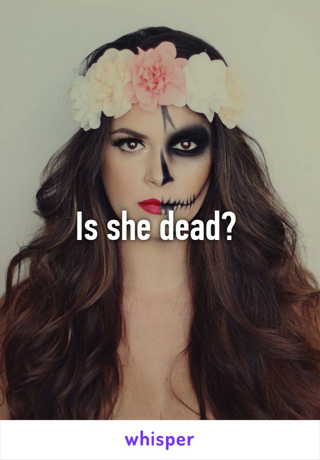 Is she dead? 