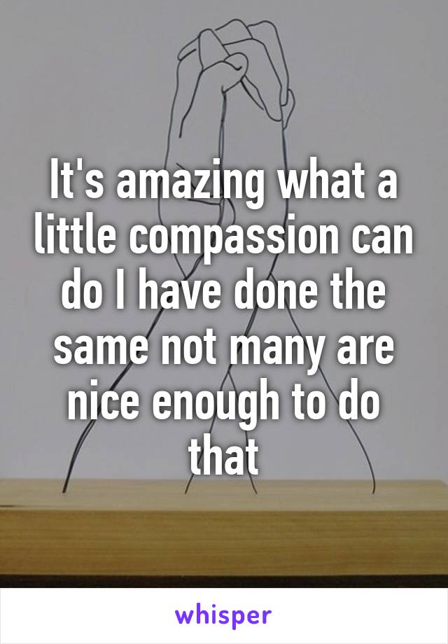 It's amazing what a little compassion can do I have done the same not many are nice enough to do that