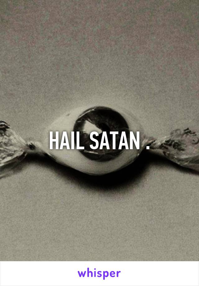 HAIL SATAN .