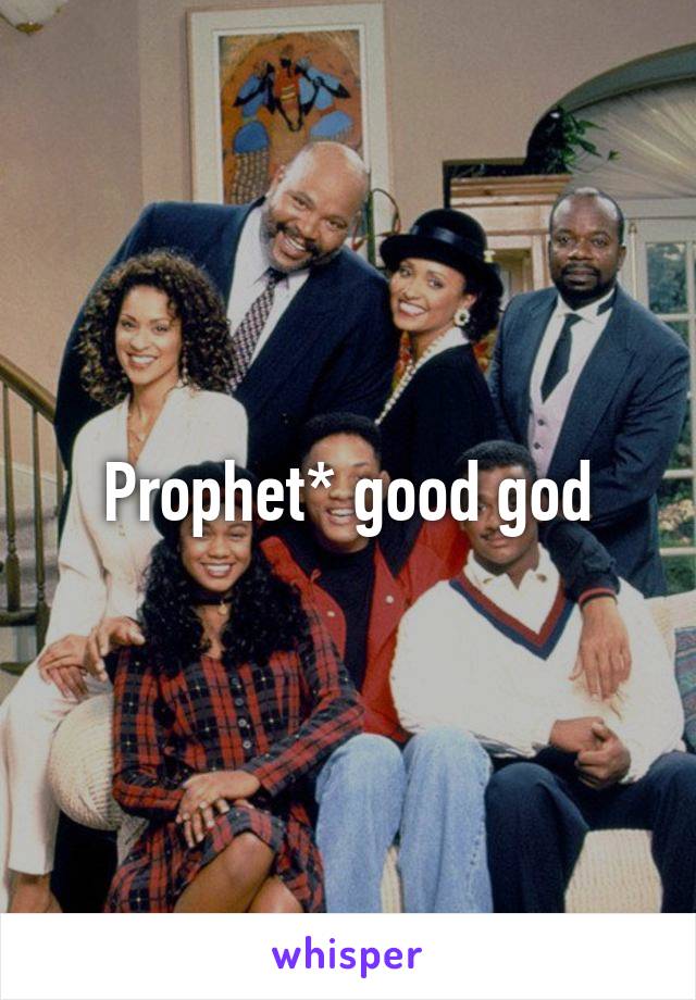 Prophet* good god