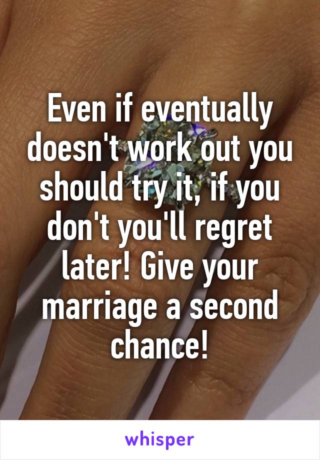 Even if eventually doesn't work out you should try it, if you don't you'll regret later! Give your marriage a second chance!