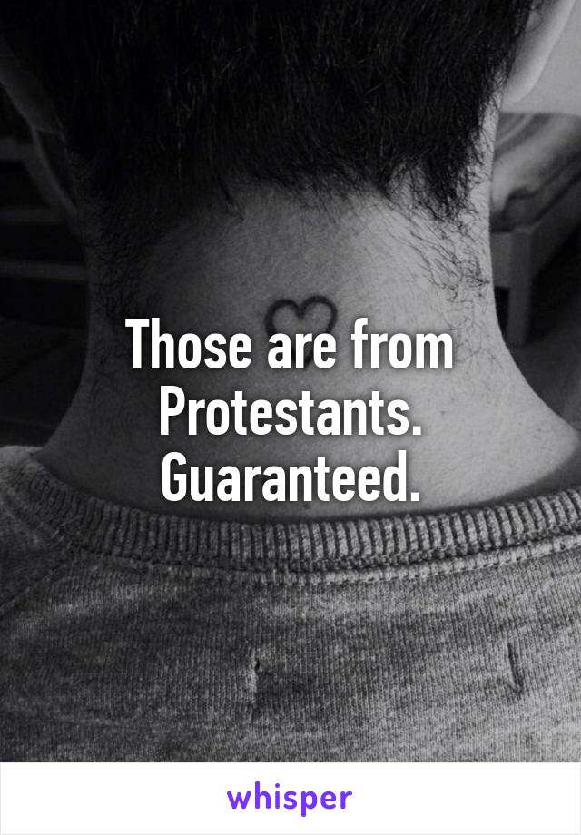Those are from Protestants. Guaranteed.