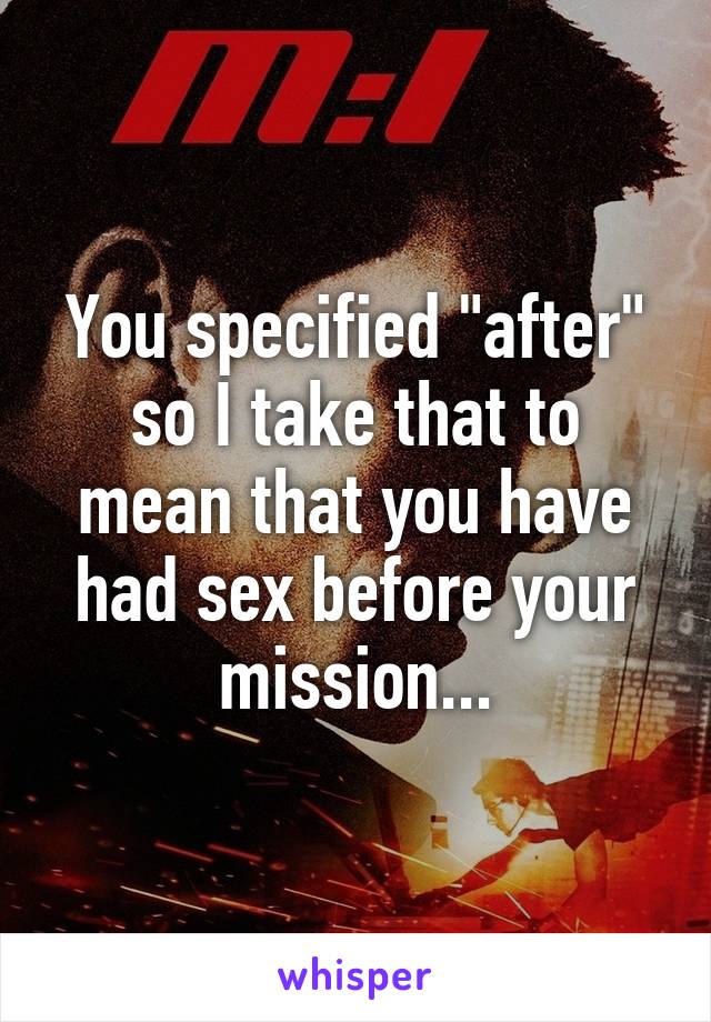 You specified "after" so I take that to mean that you have had sex before your mission...