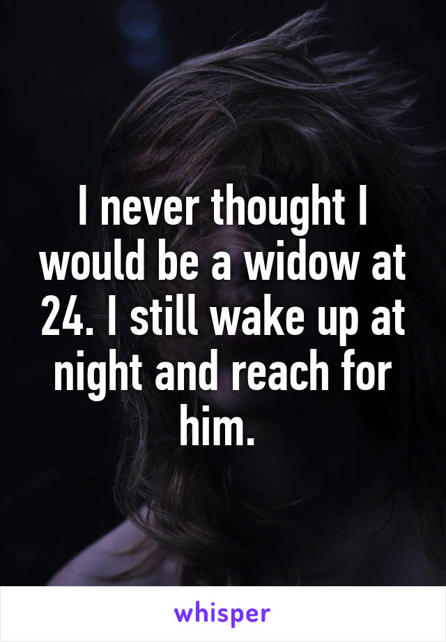 I never thought I would be a widow at 24. I still wake up at night and reach for him. 