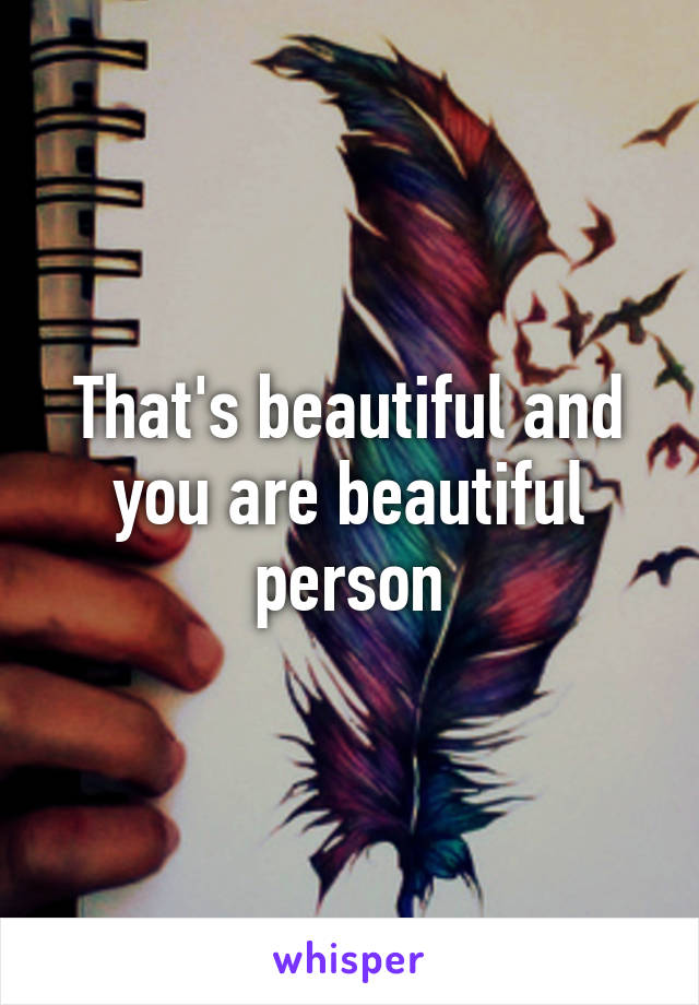 That's beautiful and you are beautiful person