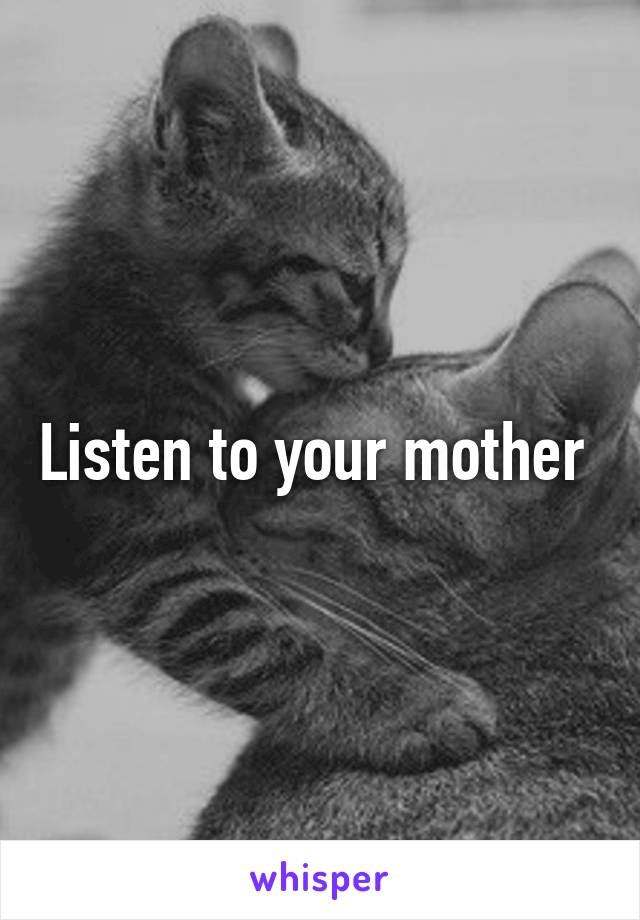 Listen to your mother 