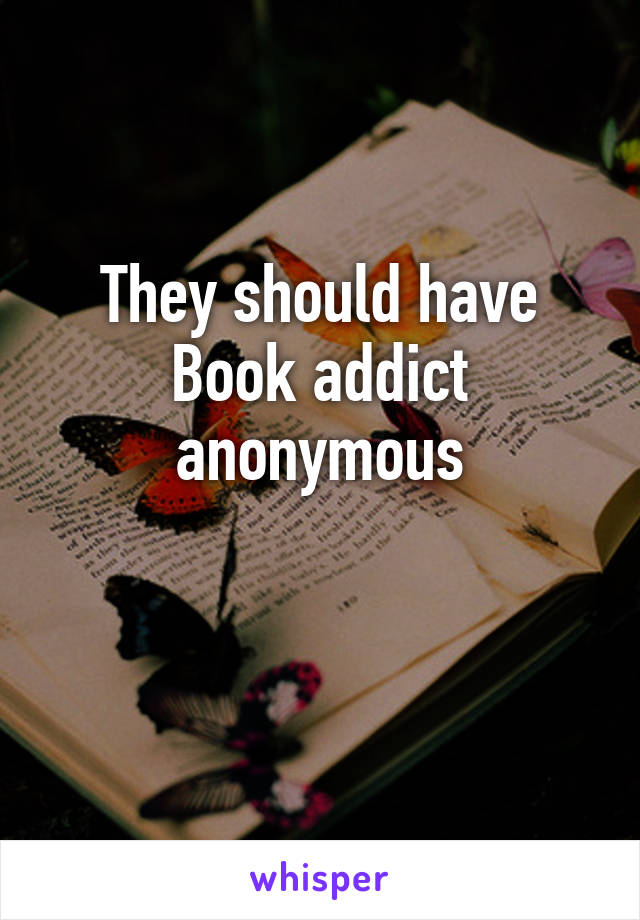They should have Book addict anonymous

