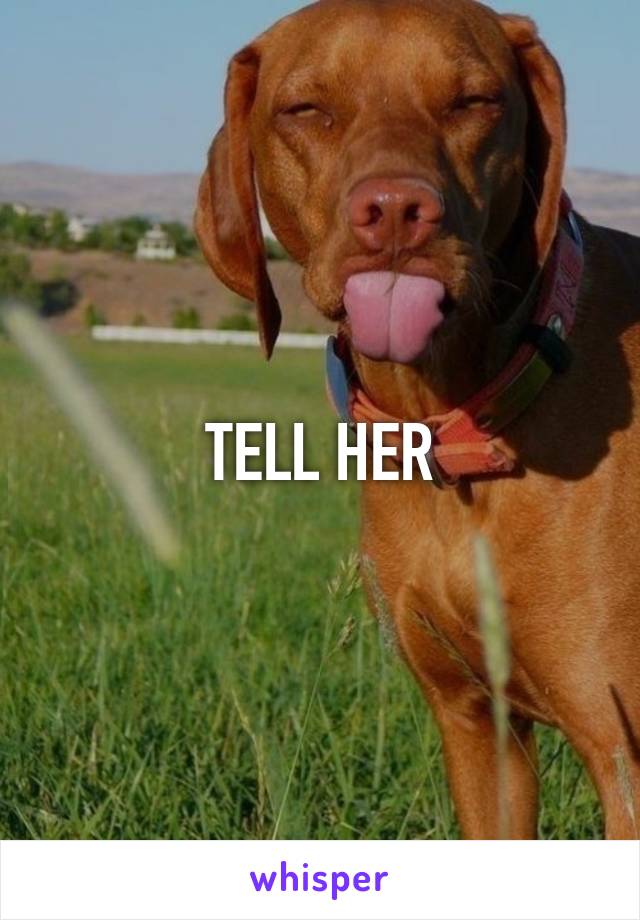 TELL HER