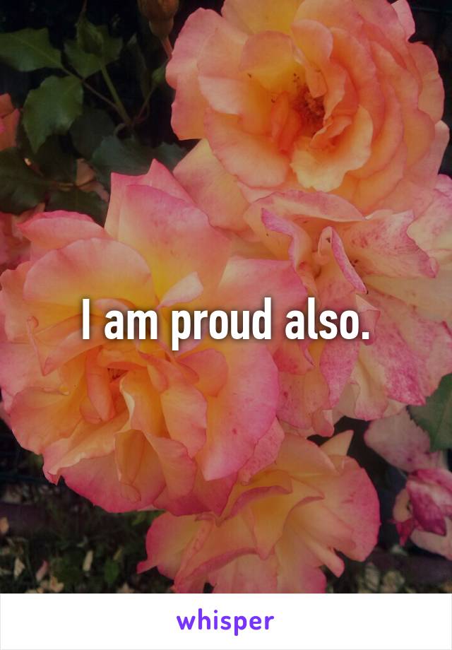 I am proud also.