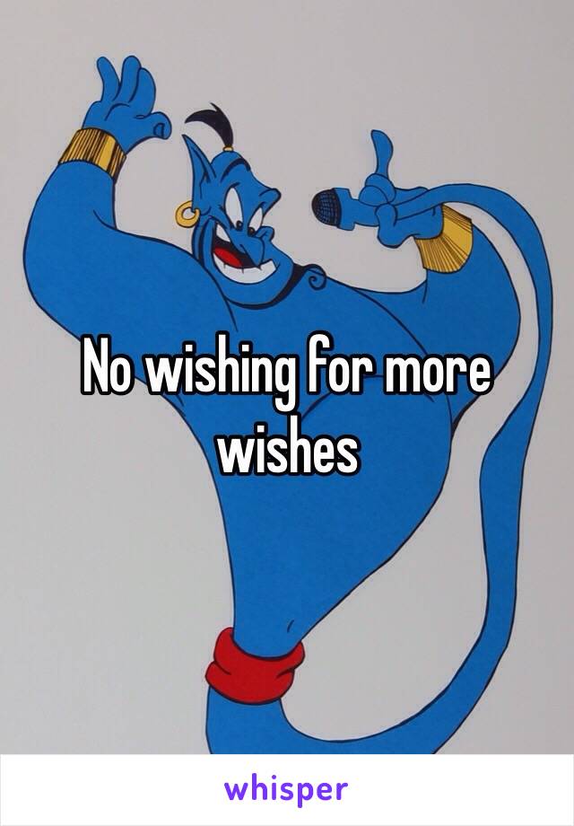 No wishing for more wishes 