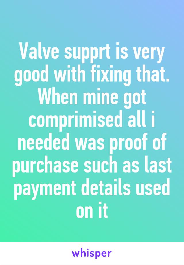 Valve supprt is very good with fixing that. When mine got comprimised all i needed was proof of purchase such as last payment details used on it