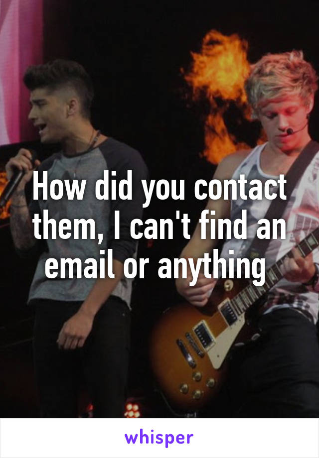 How did you contact them, I can't find an email or anything 