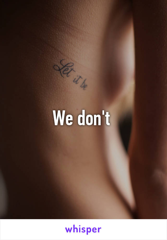 We don't 