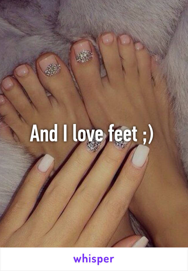 And I love feet ;) 