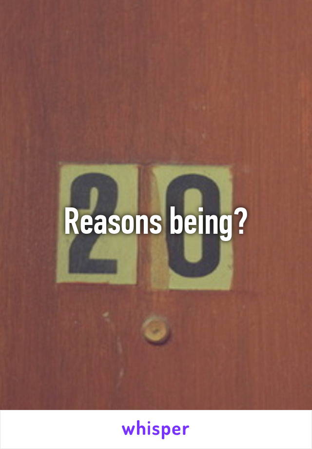 Reasons being?