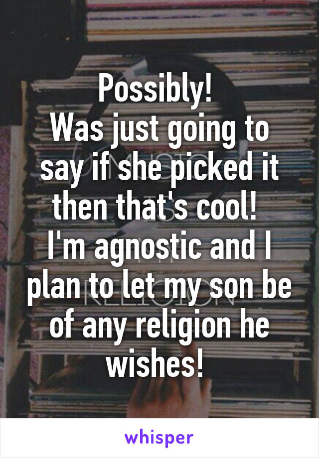 Possibly! 
Was just going to say if she picked it then that's cool! 
I'm agnostic and I plan to let my son be of any religion he wishes! 