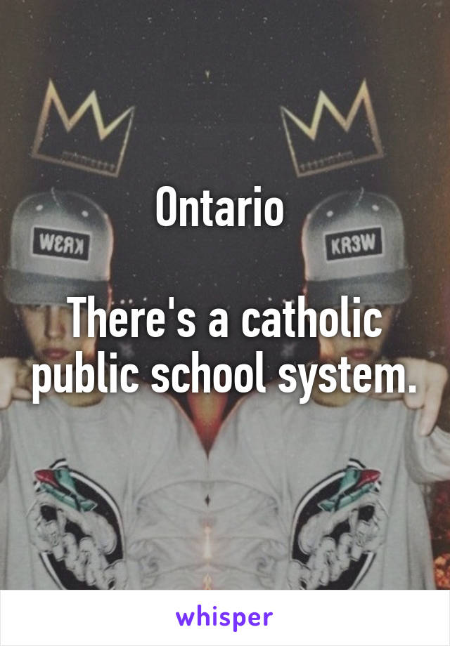 Ontario 

There's a catholic public school system. 