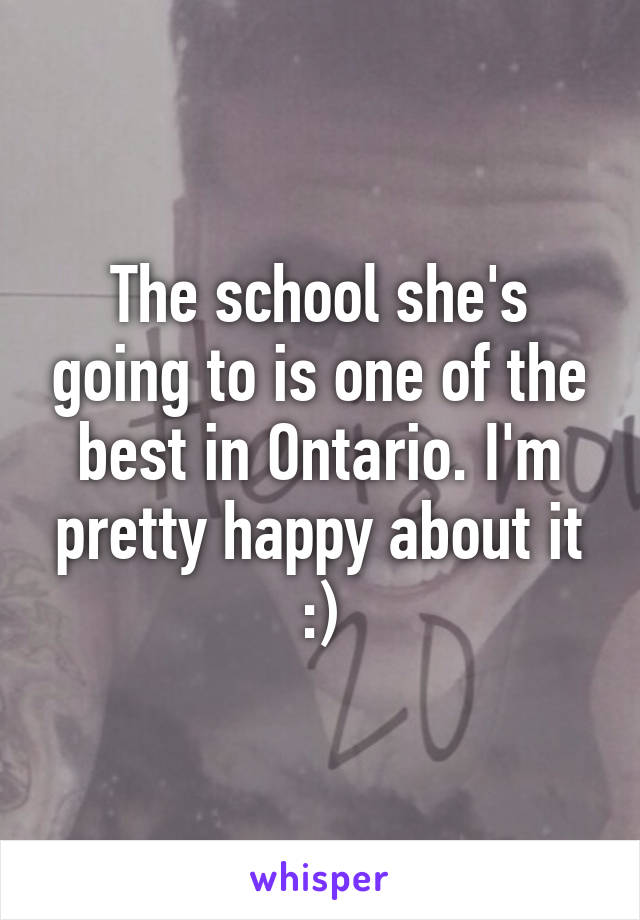 The school she's going to is one of the best in Ontario. I'm pretty happy about it :)