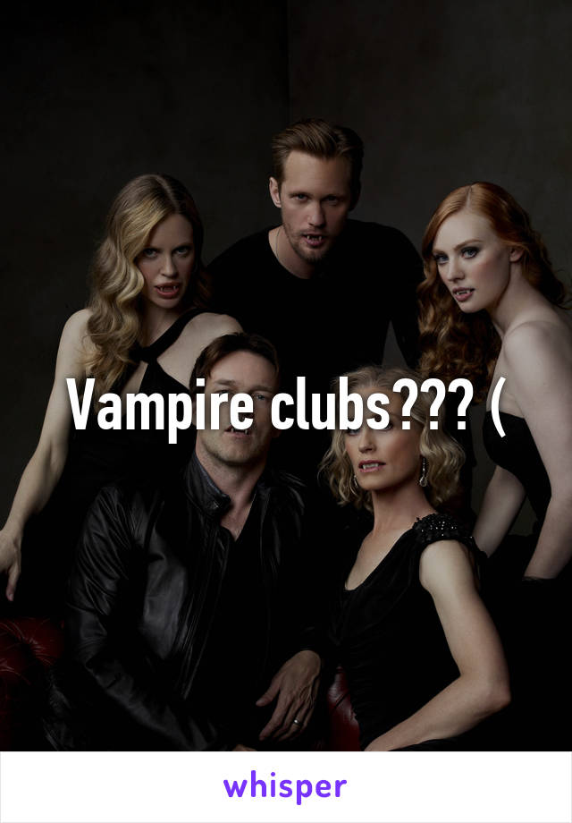 Vampire clubs??? (