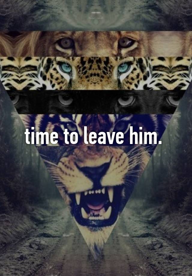 time-to-leave-him