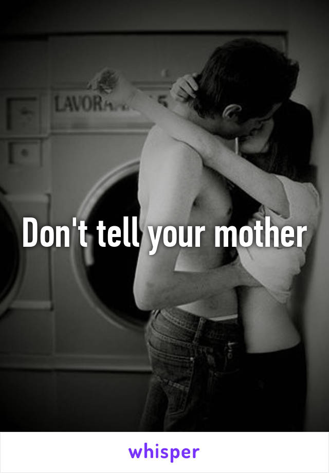 Don't tell your mother