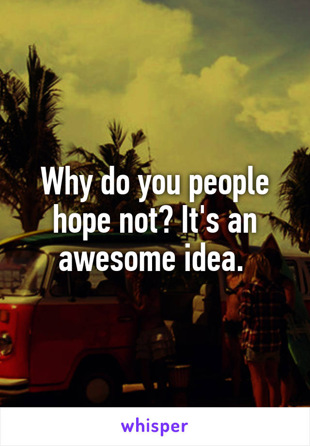 Why do you people hope not? It's an awesome idea. 