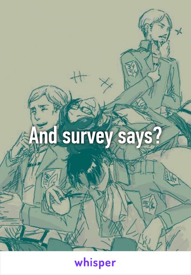 And survey says?