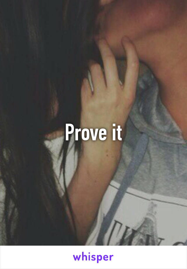 Prove it