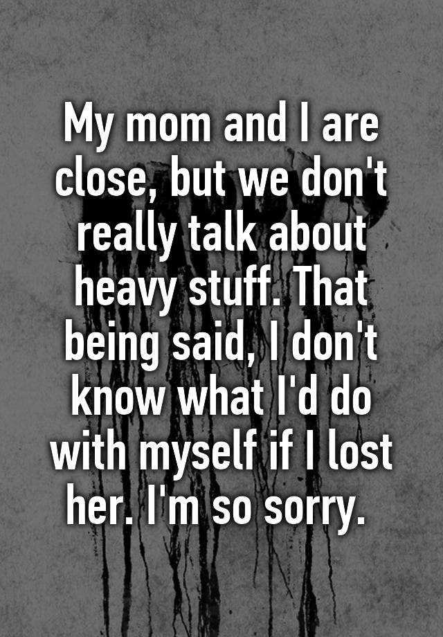 my-mom-and-i-are-close-but-we-don-t-really-talk-about-heavy-stuff