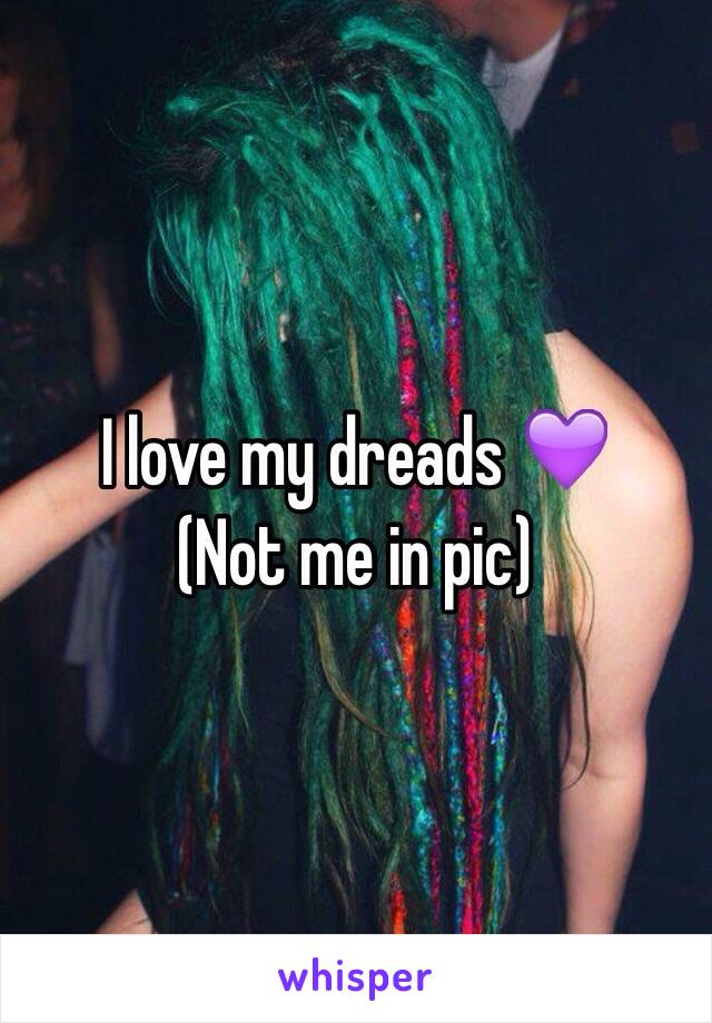 I love my dreads 💜
(Not me in pic) 