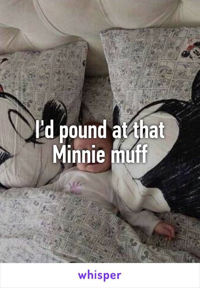 I'd pound at that Minnie muff