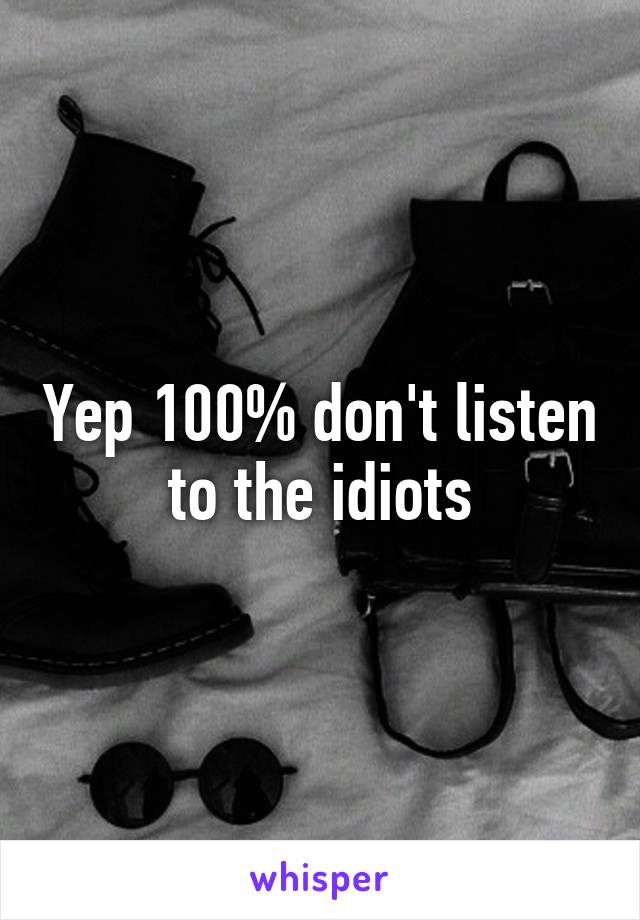 Yep 100% don't listen to the idiots