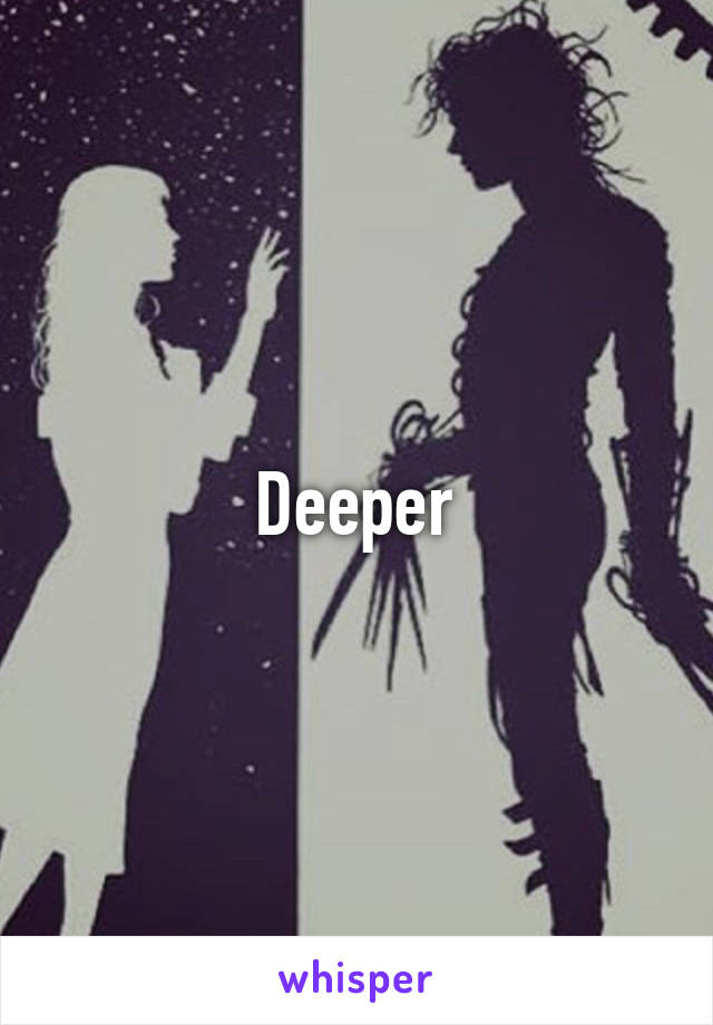 Deeper