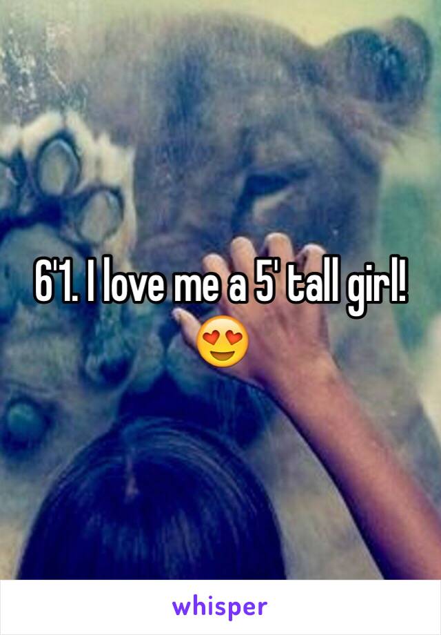 6'1. I love me a 5' tall girl! 😍