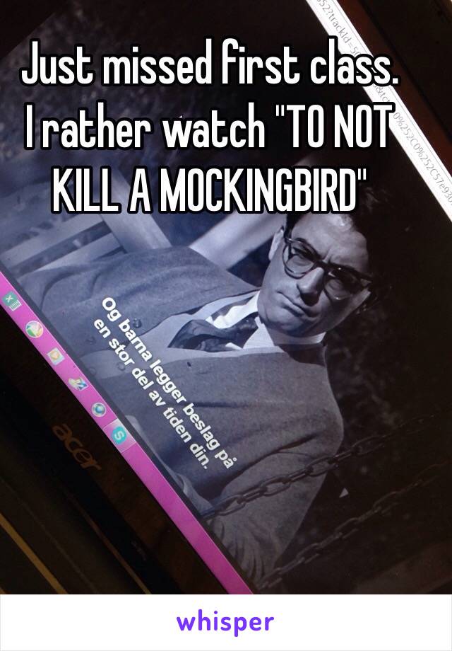 Just missed first class. 
I rather watch "TO NOT KILL A MOCKINGBIRD" 