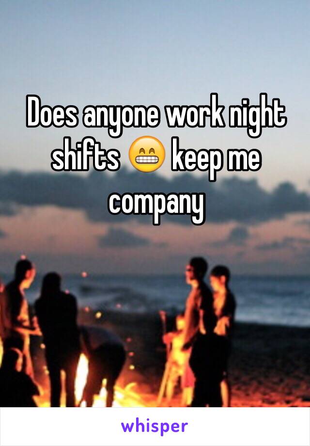 Does anyone work night shifts 😁 keep me company 