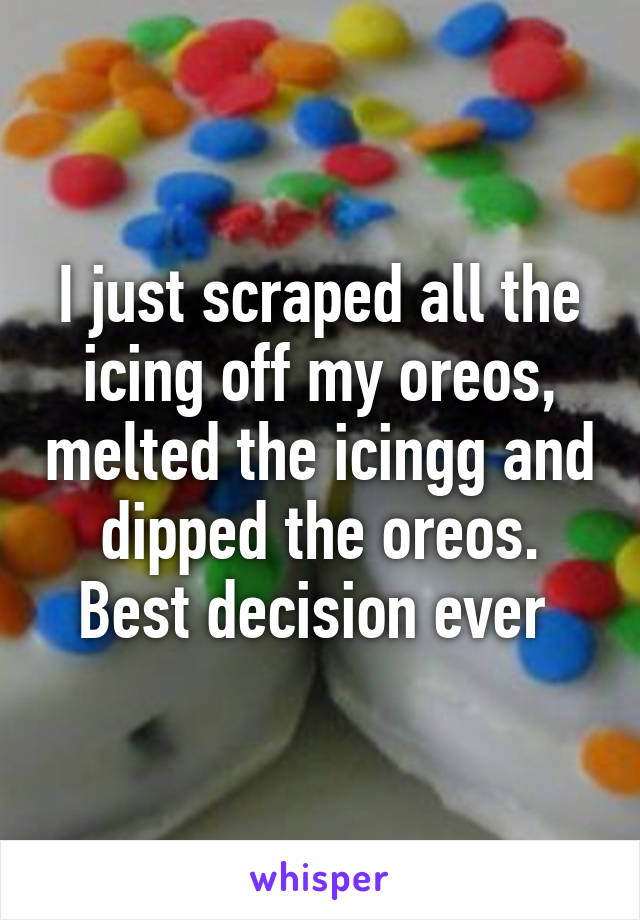 I just scraped all the icing off my oreos, melted the icingg and dipped the oreos. Best decision ever 