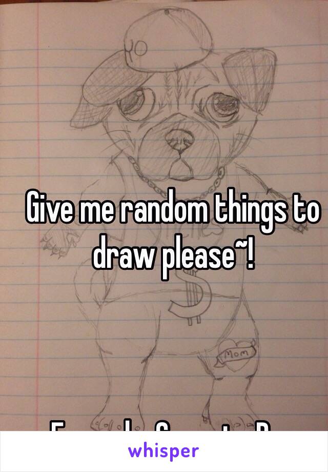 Give me random things to draw please~!



Example. Gangsta Pug