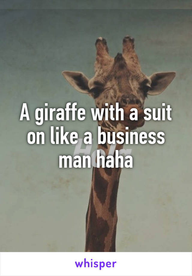 A giraffe with a suit on like a business man haha