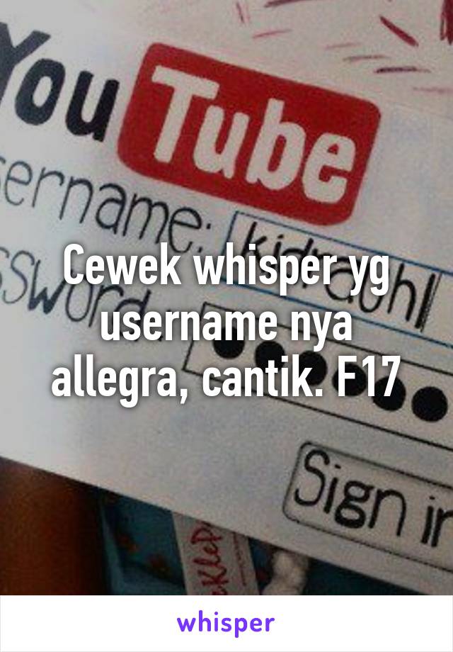 Cewek whisper yg username nya allegra, cantik. F17