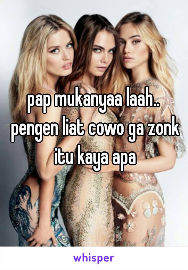 pap mukanyaa laah.. pengen liat cowo ga zonk itu kaya apa