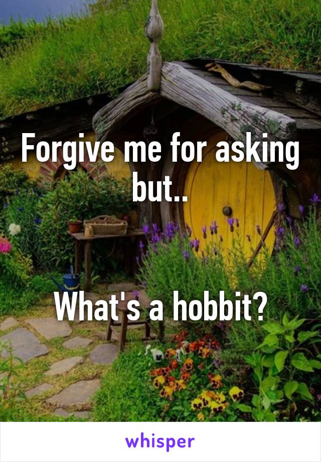 Forgive me for asking but..


What's a hobbit?