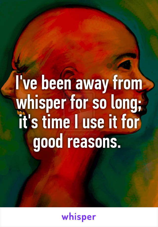 I've been away from whisper for so long; it's time I use it for good reasons. 