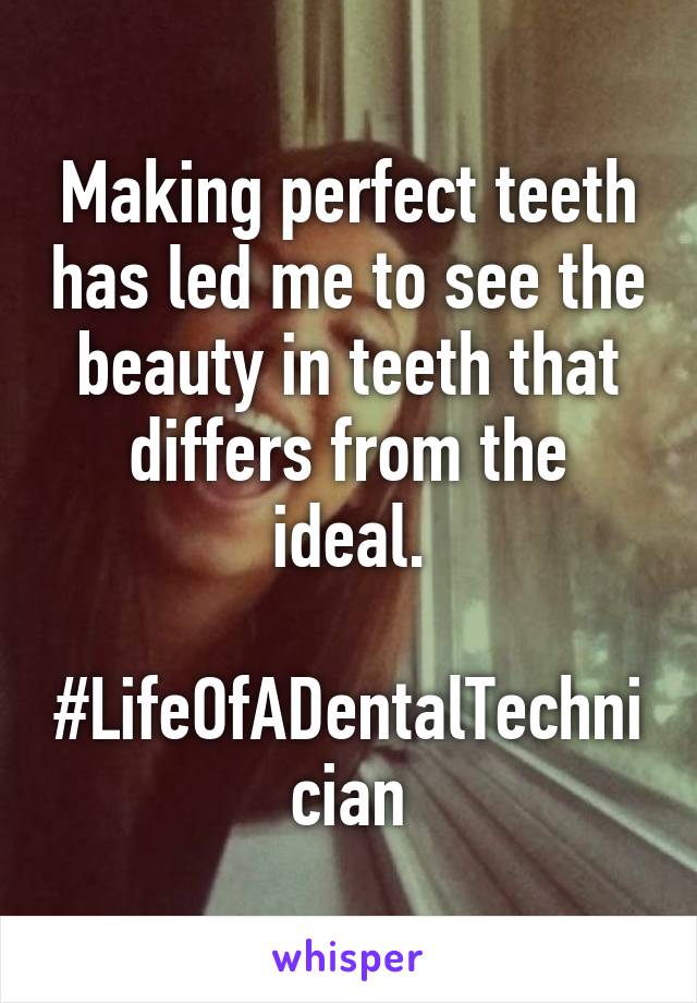 Making perfect teeth has led me to see the beauty in teeth that differs from the ideal.

#LifeOfADentalTechnician