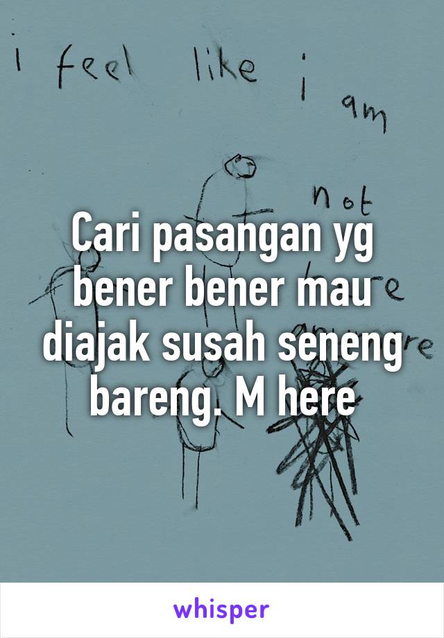 Cari pasangan yg bener bener mau diajak susah seneng bareng. M here