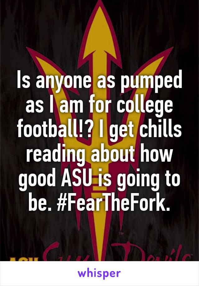 Is anyone as pumped as I am for college football!? I get chills reading about how good ASU is going to be. #FearTheFork.